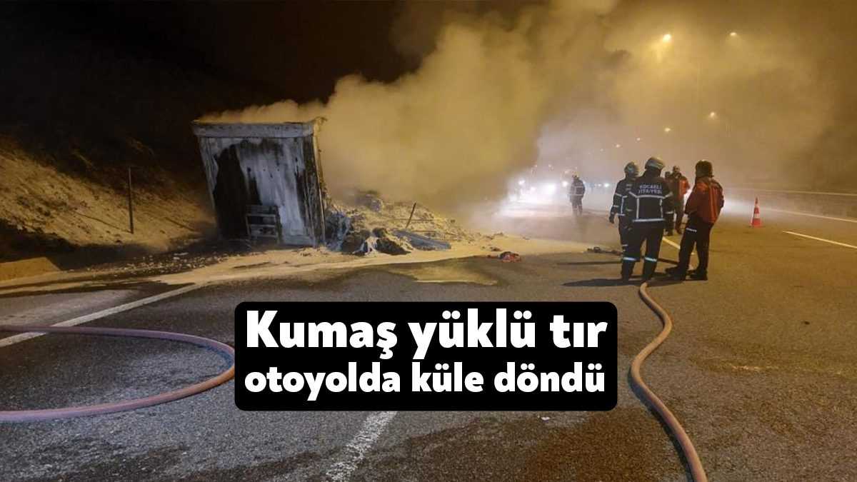 Kocaeli Kuzey Marmara Otoyolu’nda seyir halindeyken alev alan kumaş yüklü
