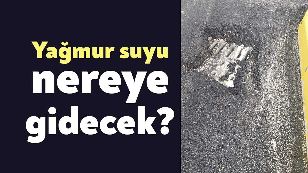 Belediyelerin asfalt çalışmalarında ihmal ettikleri şeylerden biri de yağmur giderlerinin