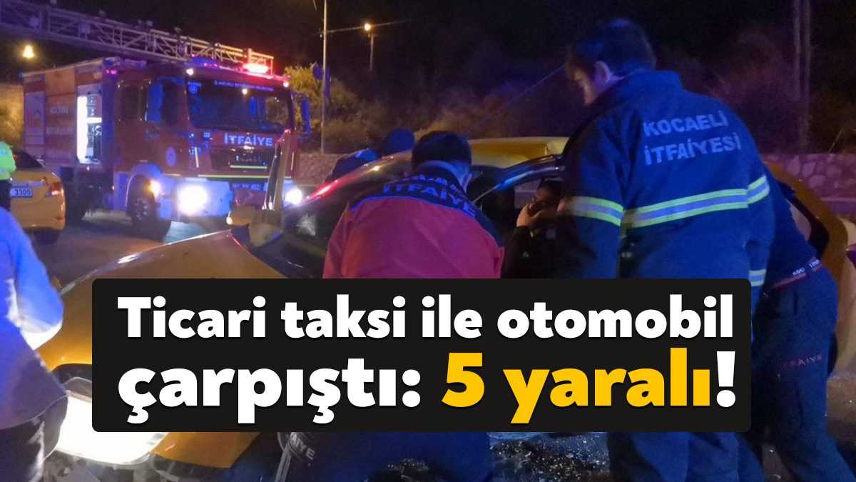 Kocaeli’nin Gebze ilçesinde ticari taksi ile otomobilin çarpışması neticesinde 5