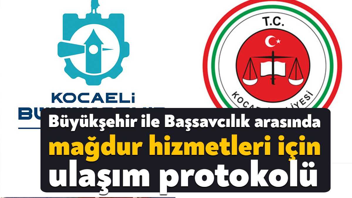 Kocaeli Büyükşehir Belediyesi ile Kocaeli Cumhuriyet Başsavcılığı arasında ulaşım protokolü