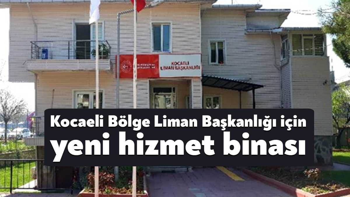 Körfez Yarımca Mahallesi’nde bulunan Kocaeli Bölge Liman Başkanlığı için yeni