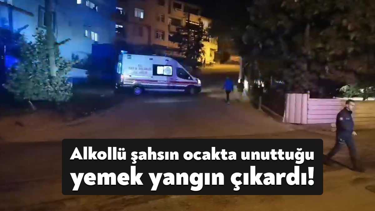  Kocaeli’nin Gebze ilçesinde alkollü bir şahsın ocağa yemek koyduktan sonra