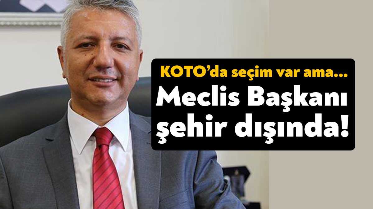 KOTO Meclis Başkanı Akın Doğan, şehir dışında olması nedeniyle oy