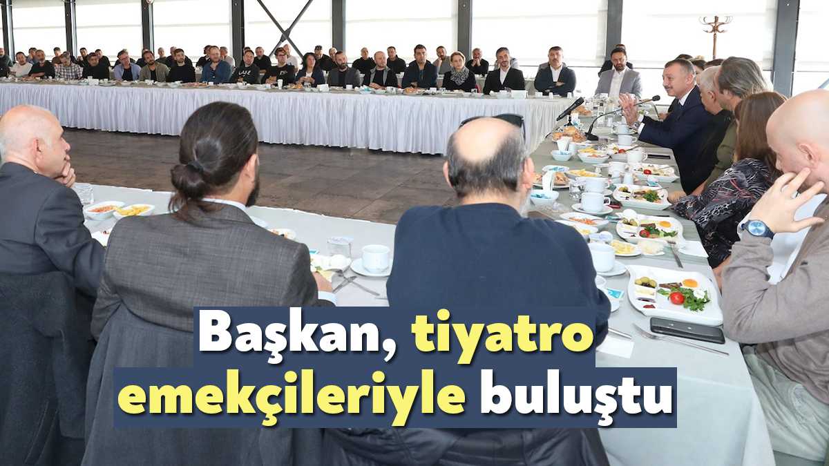 Başkan Büyükakın, Şehir Tiyatroları’ndaki oyuncusundan teknik ekibine kadar tüm tiyatro