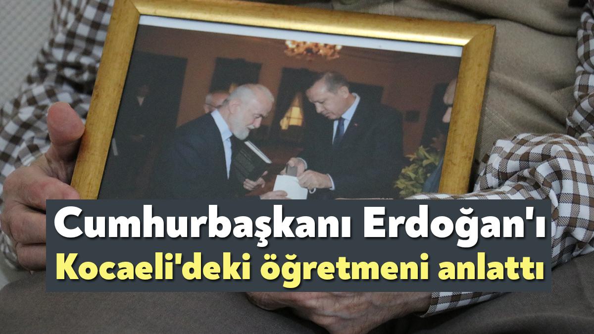 Kocaeli'de yaşayan Cumhurbaşkanı Recep Tayyip Erdoğan'ın öğretmeni Müzekka Gürbüz, "Çok