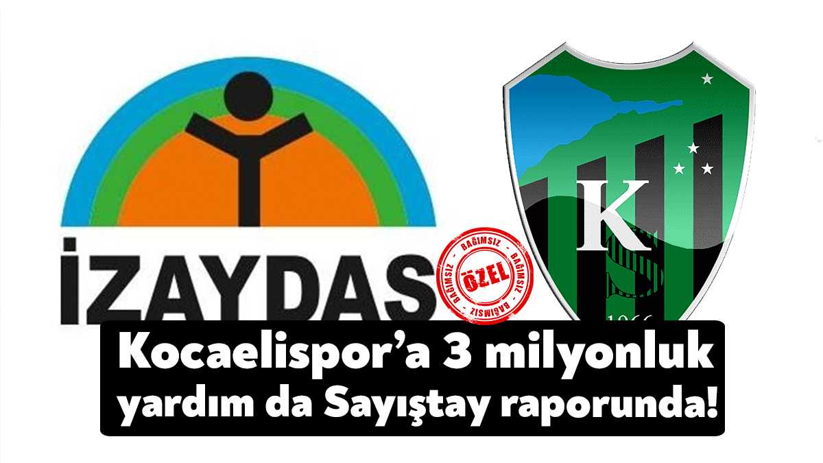 İZAYDAŞ’ın Kocaelispor’a 3 milyon TL’lik yardımı Sayıştay raporuna takıldı. Sayıştay