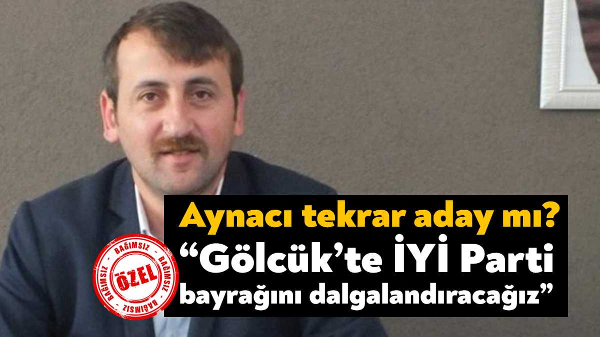 İYİ Parti Gölcük İlçe Başkanı İsmail Aynacı Bağımsız Kocaeli’ye yaptığı