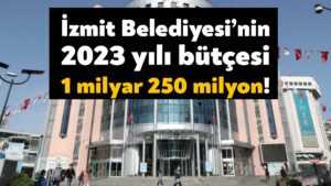 İzmit Belediyesi’nin 2023 yılı bütçesi 1 milyar 250 milyon!
