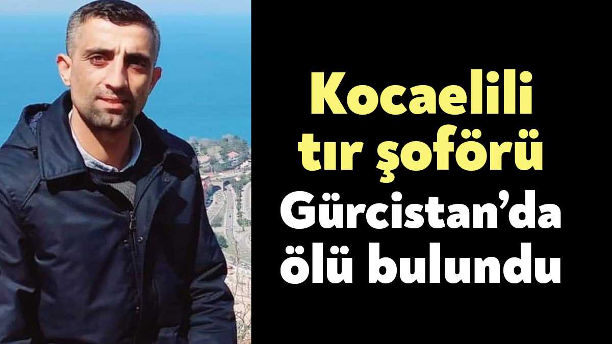 Kocaeli’nin Dilovası ilçesinde yaşayan tır şoförü, malzeme götürmek için gittiği