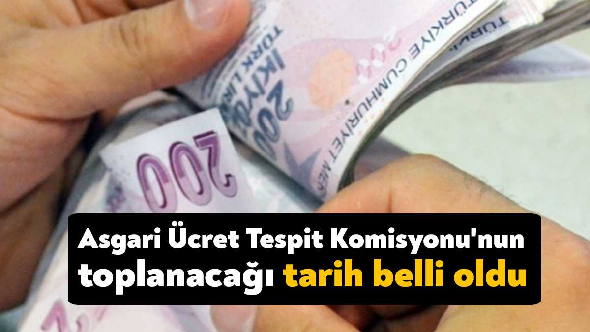 Asgari Ücret Tespit Komisyonu'nun toplanacağı tarih belli oldu.