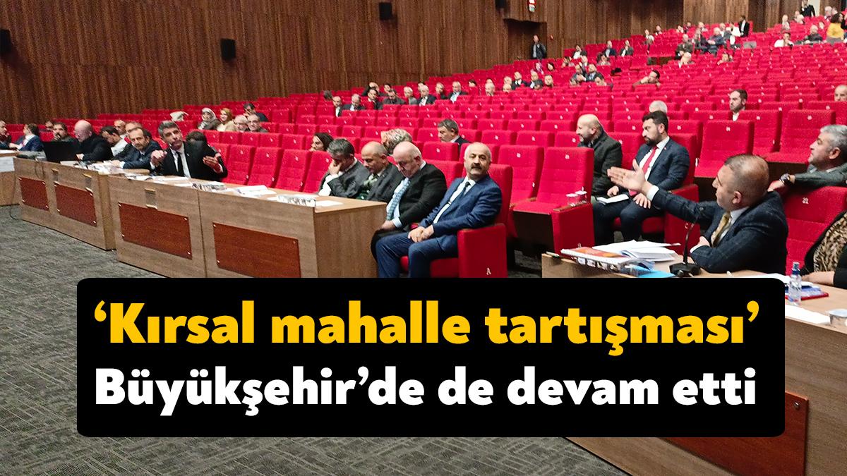 Kartepe Belediyesi’nde tartışmalara neden olan kırsal mahalle değişikliği tartışması Büyükşehir