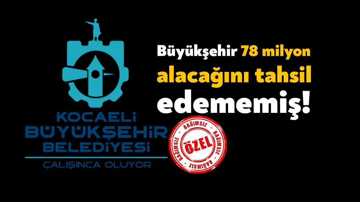 Sayıştay tarafından yayınlanan raporda Kocaeli Büyükşehir Belediyesi’nin 78 milyon 804