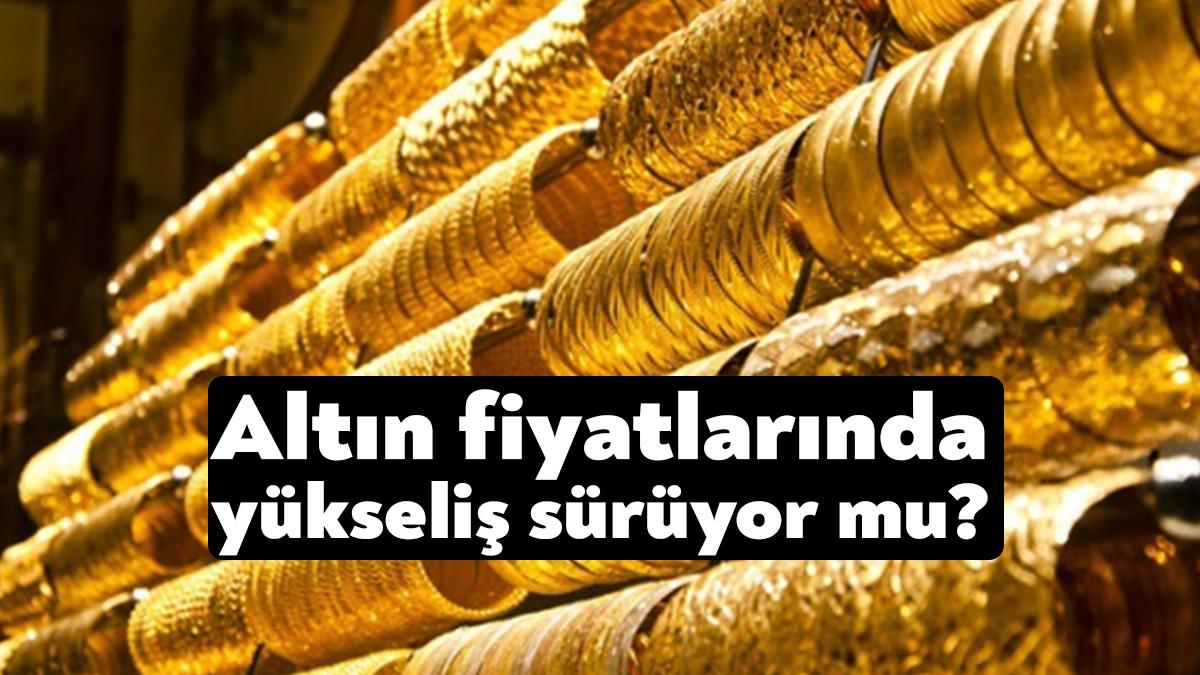 Altında yükseliş sürüyor mu? Altın ne kadar oldu? Gram altın,