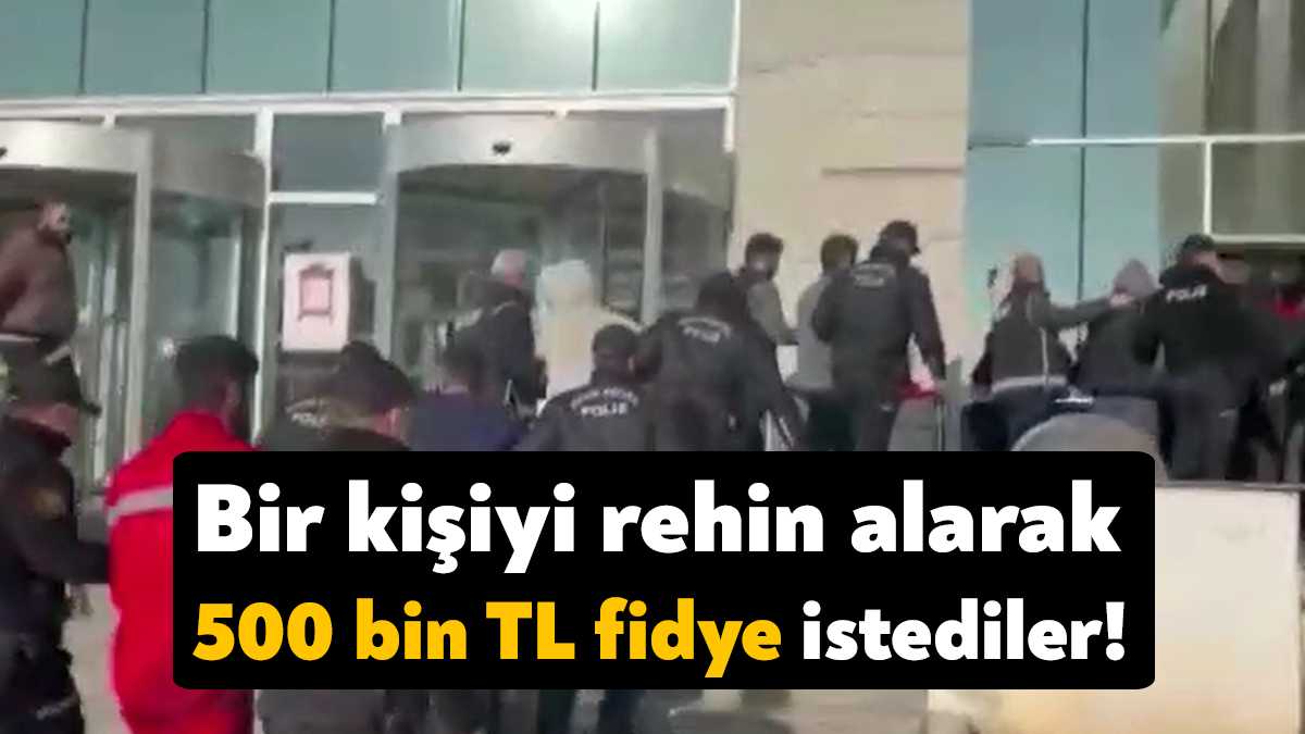 Kocaeli'de bir kişiyi rehin alarak 500 bin TL fidye isteyen