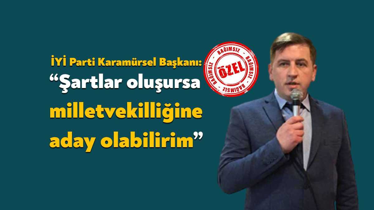 İYİ Parti Karamürsel İlçe Başkanı Orhan Kılıçsoy, adaylığıyla ilgili, “Süreç