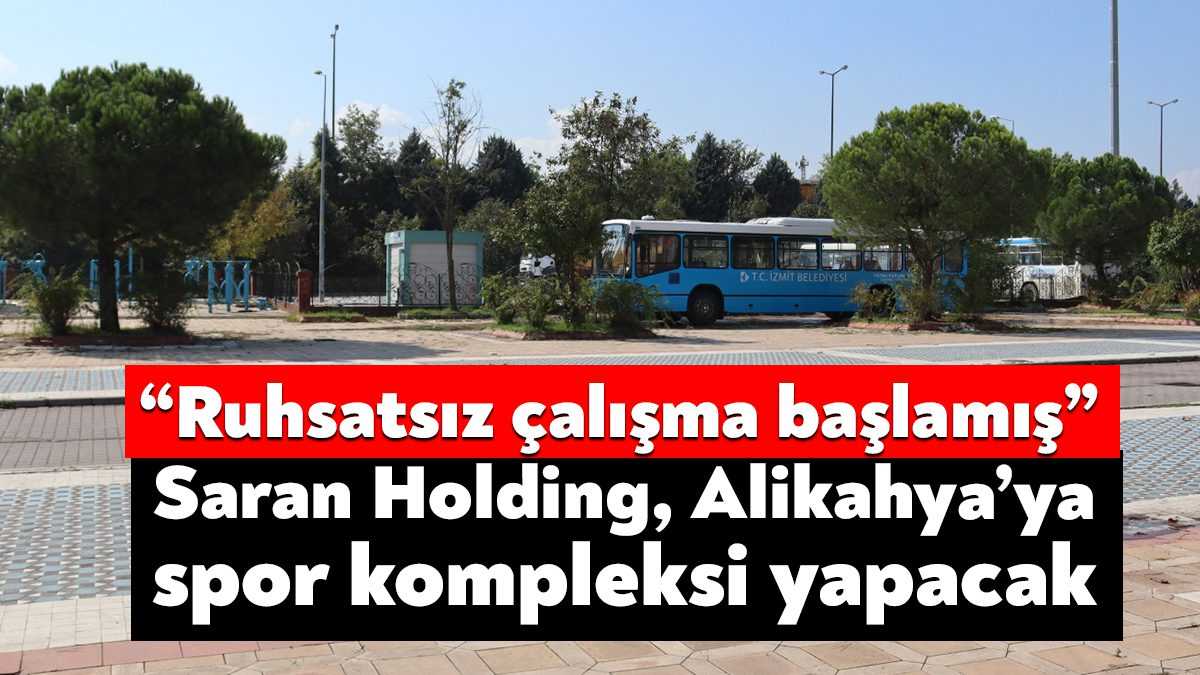 Alikahya Sabiha Gökçen Mahallesi’nde Saran Holding tarafından yapılması planlanan spor