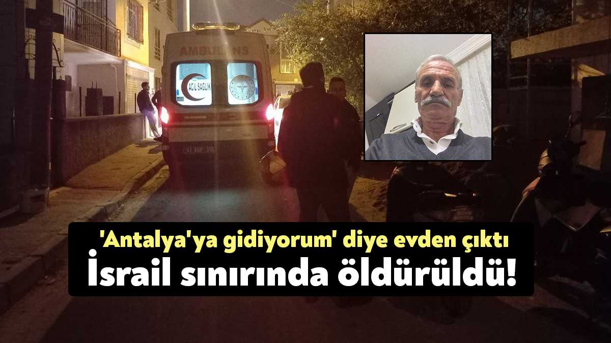 Kocaeli’de yaşayan ve 'Antalya'ya gidiyorum' diyerek evinden ayrıldıktan sonra bir