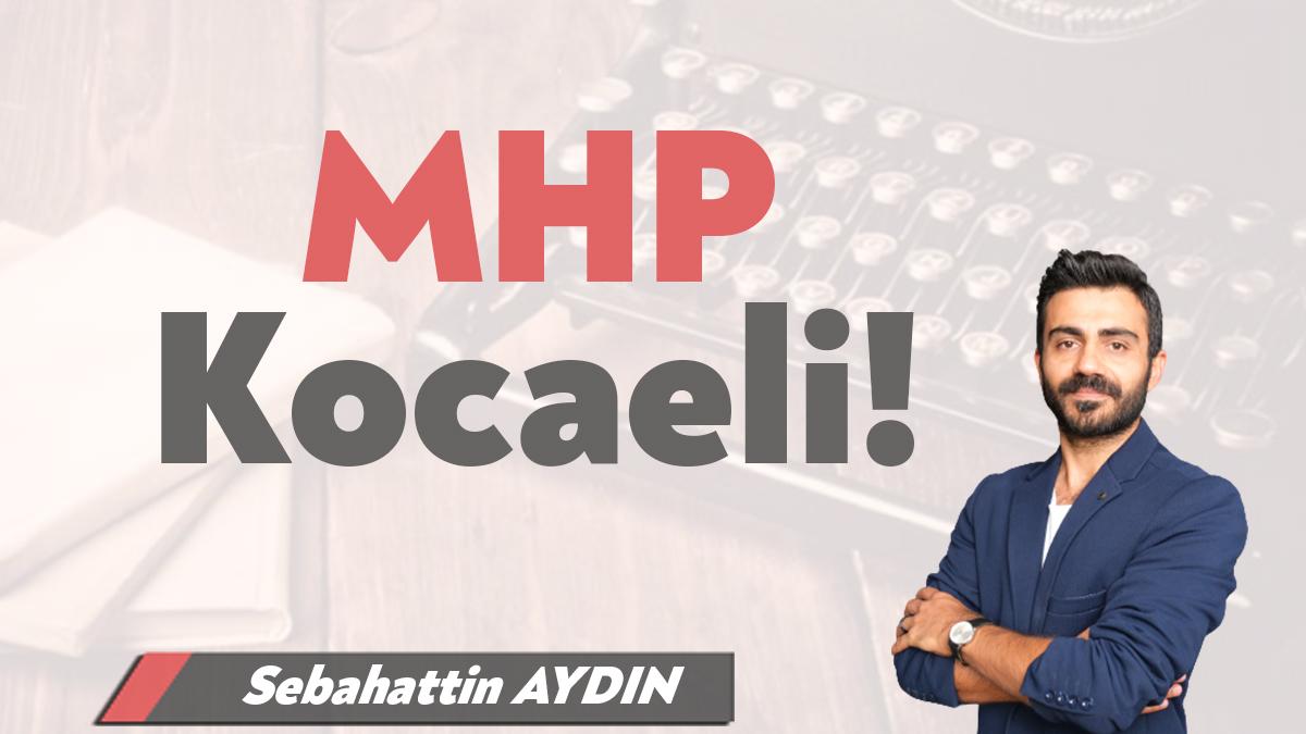 MHP Kocaeli’yle ilgili gözlemlerimi aktaracağım. Önce geçmiş zaman kipiyle konuşmak