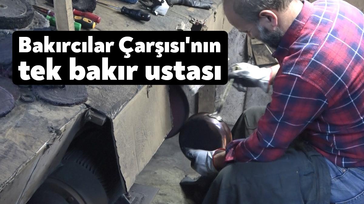 Kocaeli'de bulunan Bakırcılar Çarşısı'nın tek bakır ustası Akın Tonyalı, 30