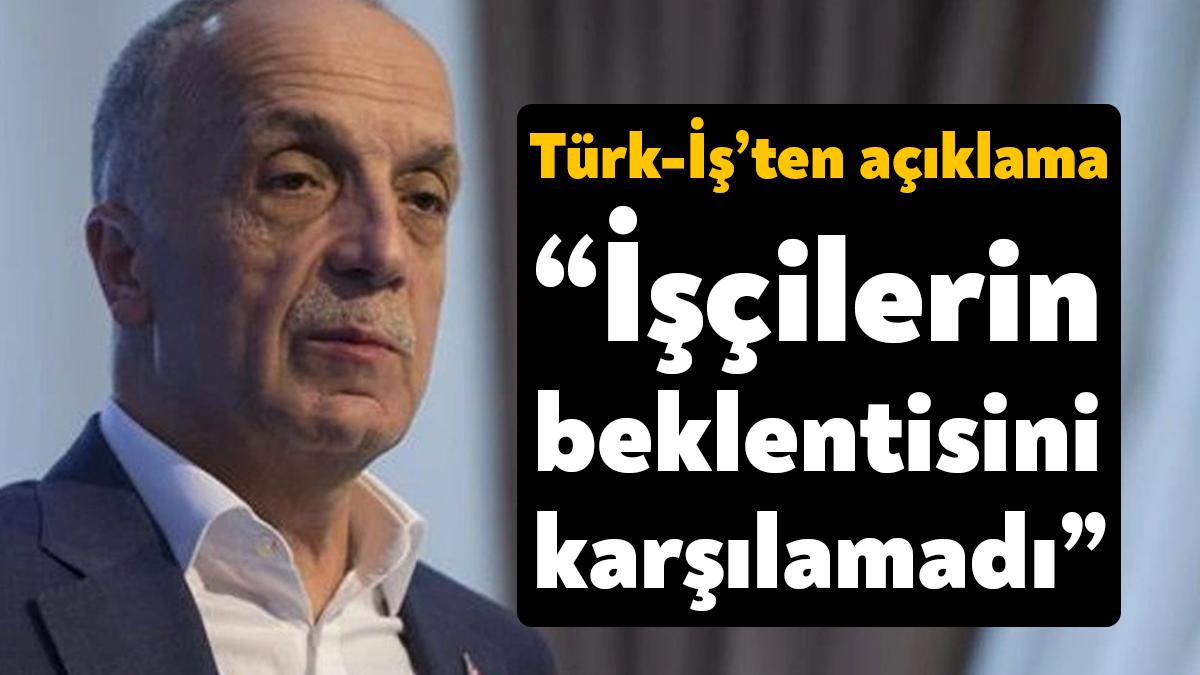 Asgari ücretin belirlenmesinin ardından Türk-İş açıklama yaptı. Sendika işçilerin beklentisinin