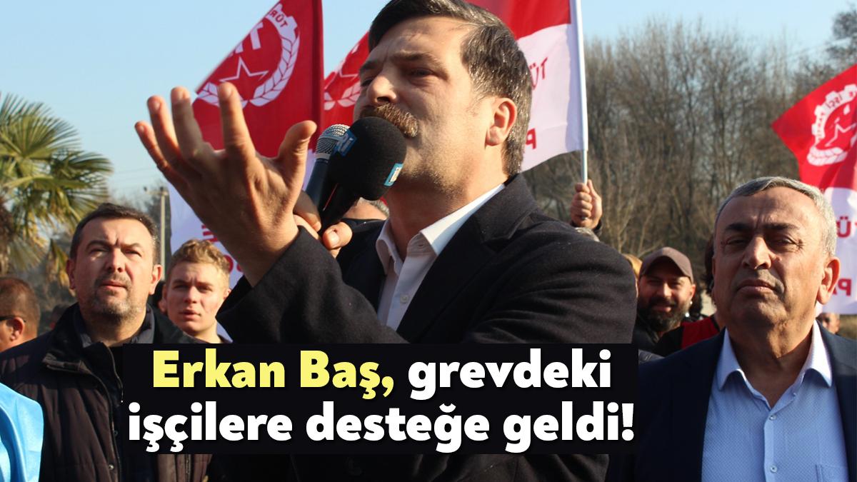TİP Genel Başkanı Erkan Baş 9 gündür devam eden Kartonsan