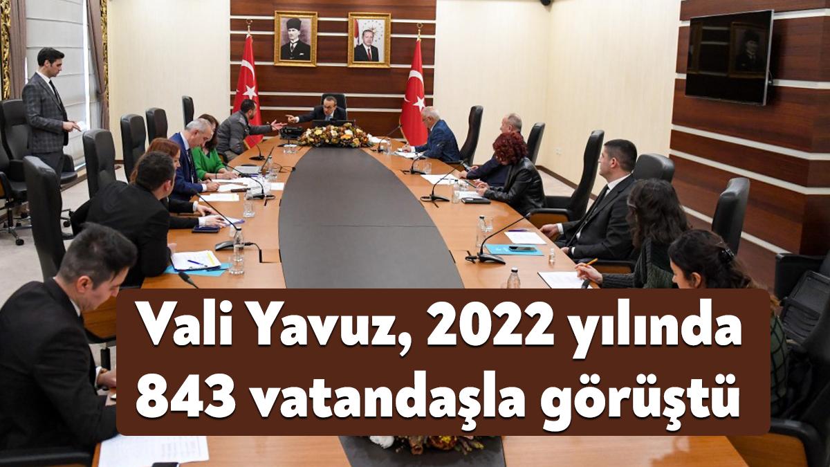 Vali Seddar Yavuz 2022 yılında toplamda 843 vatandaş ile