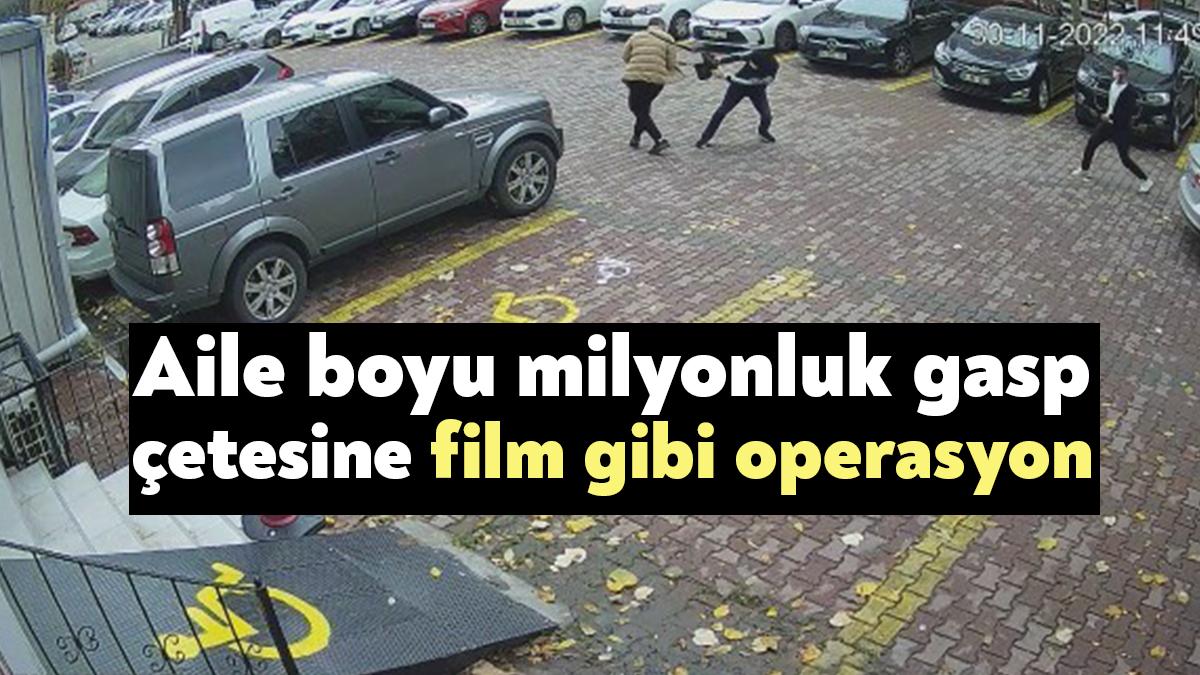Aile boyu kurdukları gasp çetesiyle adeta İstanbul’un korkulu rüyası haline
