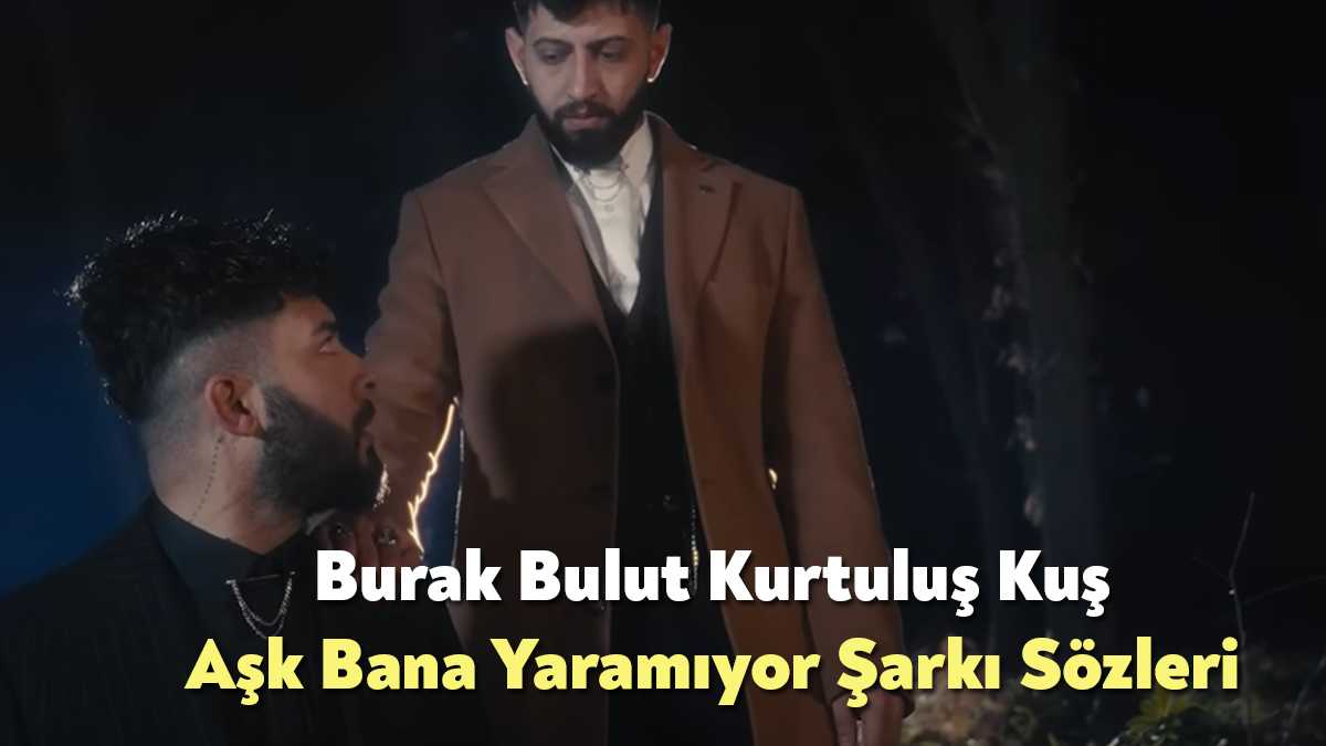 Burak Bulut Kurtuluş Kuş Aşk Bana Yaramıyor Şarkı Sözleri, en