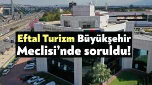 <strong>Eftal Turizm Büyükşehir<br>Meclisi’nde soruldu!</strong>