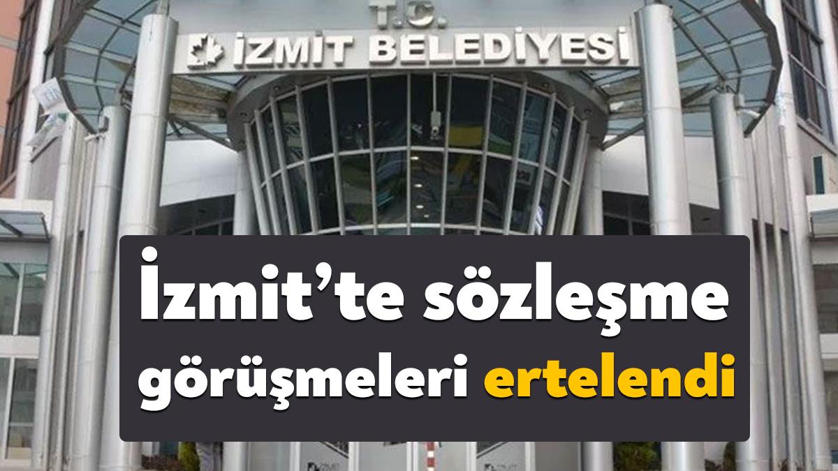 Bugün yapılacak İzmit Belediyesi toplu iş sözleşmesi görüşmeleri ertelendi.