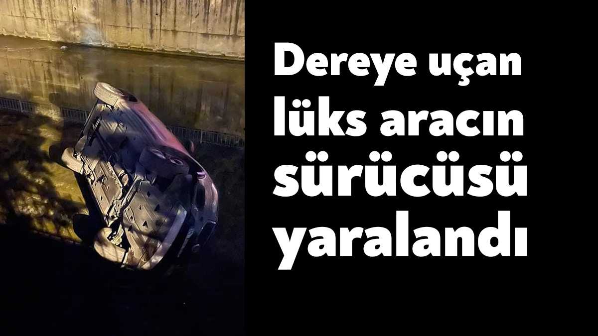 Kocaeli’de dereye düşen lüks aracın sürücüsü yaralanarak hastaneye kaldırıldı.