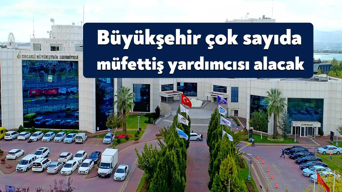 Kocaeli Büyükşehir Belediyesi 7 müfettiş yardımcısı alımı yapacak. Söz konusu