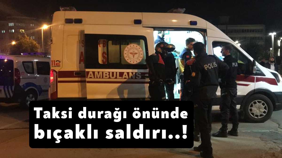 Kocaeli’de taksi durağı önünde bıçaklı saldırıya uğrayan şahıs yaralanarak hastaneye