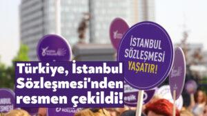 Türkiye, İstanbul Sözleşmesi’nden resmen çekildi!
