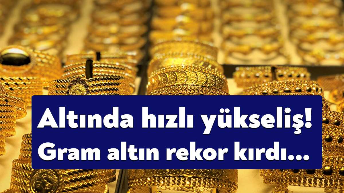 Gram altın fiyatları ons altındaki güçlenmenin etkisiyle tarihi yüksek seviyelere