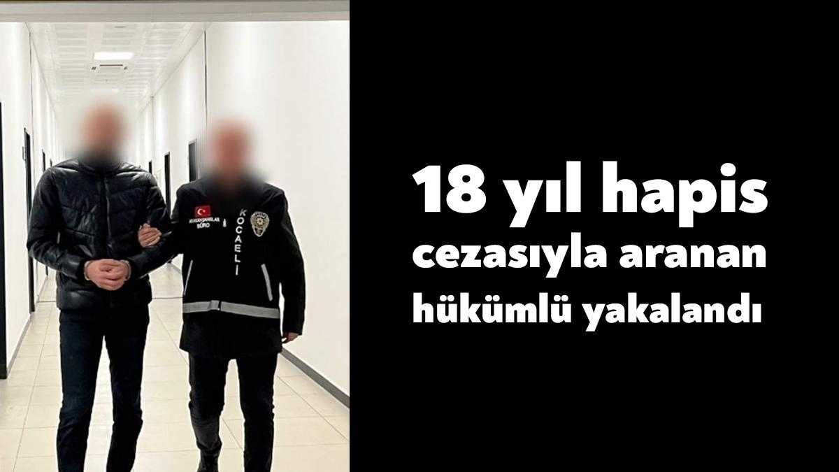 Kocaeli'de 18 yıl 2 ay 12 gün hapis cezasıyla aranan