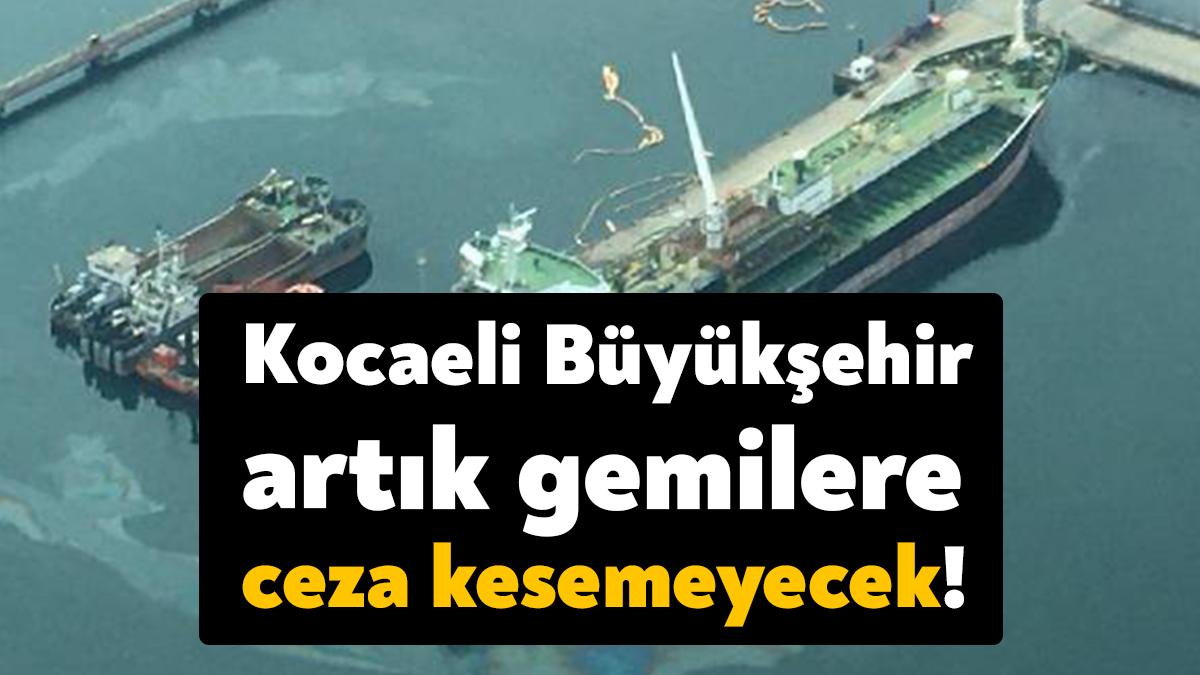 İzmit Körfezi’ni kirleten gemilere ceza uygulayan Kocaeli Büyükşehir Belediyesi’nin yeni