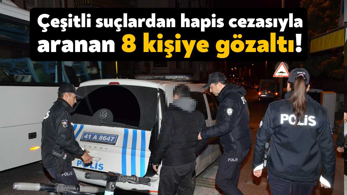 Kocaeli’de çeşitli suçlarla aranan ve haklarında 1 ila 4 yıl