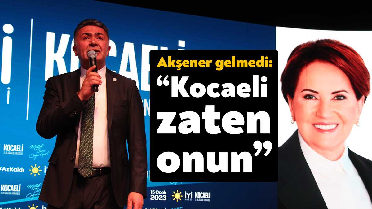 İYİ Parti Genel Başkan Yardımcısı Kocaeli il kongresine katılamadı. İYİ