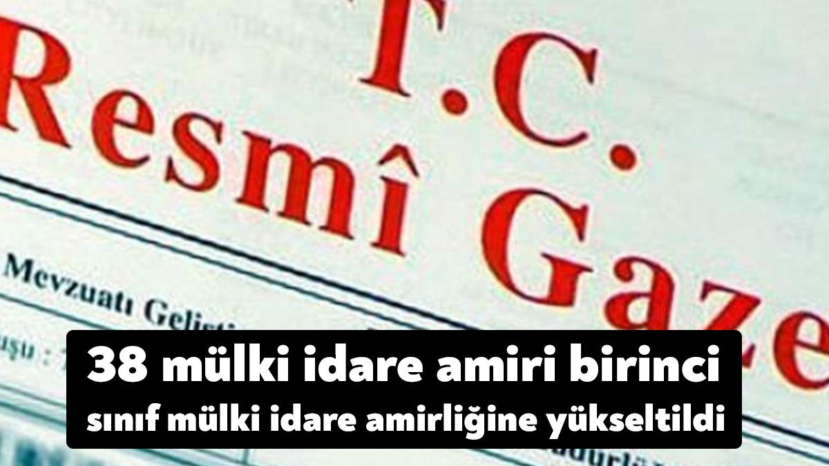 38 mülki idare amiri birinci sınıf mülki idare amirliğine yükseltildi.
