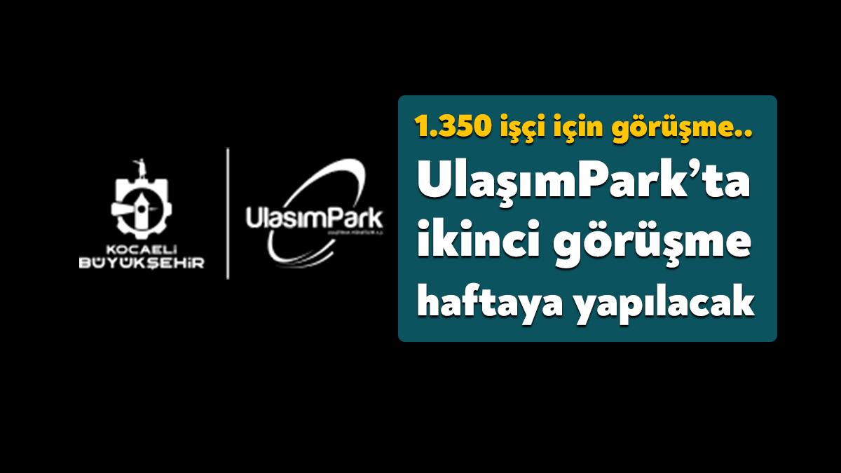 UlaşımPark A.Ş.’de 1.350 personeli ilgilendiren toplu iş sözleşmesi görüşmelerinin ikinci