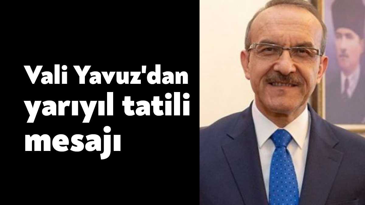 Vali Seddar Yavuz yarıyıl tatili mesajı paylaştı