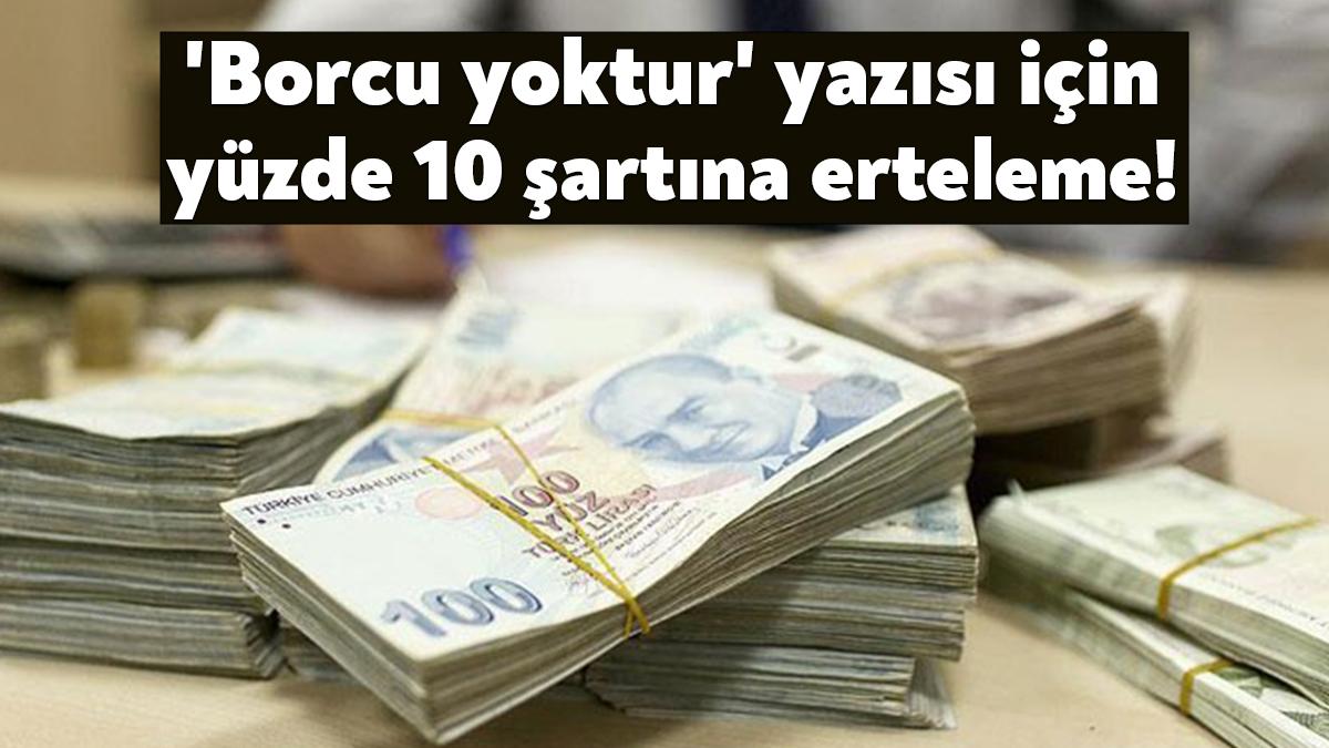 Taksitlendirilen borçlar için borcun yüzde 10'u ödenmeden "borcu yoktur" yazısı