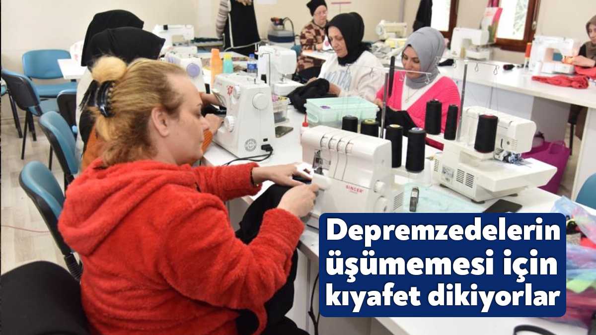 Kartepe'de meslek edindirme kurslarında eğitim alan kadınlar, depremzedelerin üşümemesi için