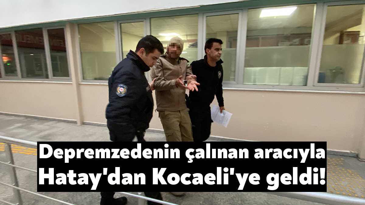 Hatay'dan bir depremzedeye ait çalınan otomobil ile Kocaeli'ye gelen şüpheli,