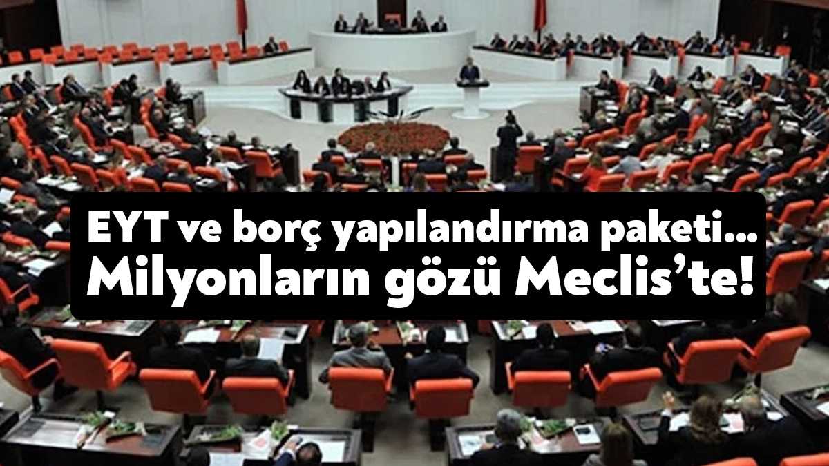 TBMM Genel Kurulu, milyonlarca kişiyi ilgilendiren Emeklilikte Yaşa Takılanlarla (EYT)