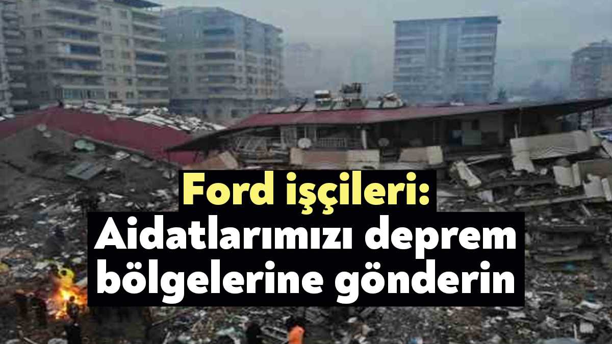 Ford işçileri üyesi oldukları Türk Metal'e seslenerek “Son 3 ayda