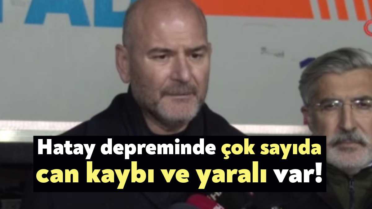 İçişleri Bakanı Süleyman Soylu: "(Hatay'daki iki deprem) 3 vatandaşımız hayatını