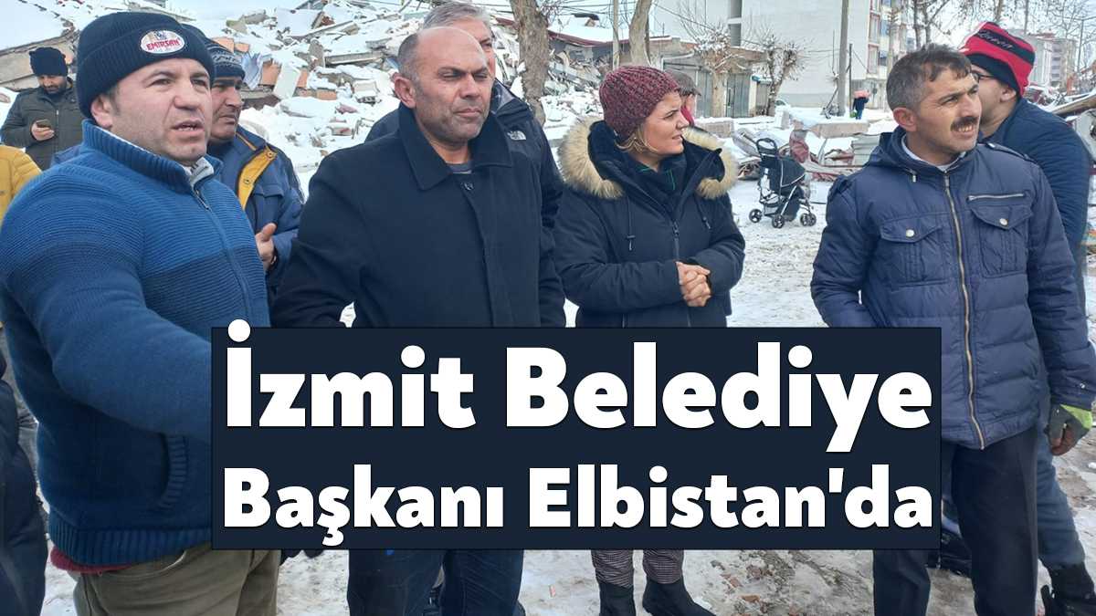 İzmit Belediye Başkanı Fatma Kaplan Hürriyet, Kahramanmaraş’ın Elbistan ilçesinde depremzedelerin