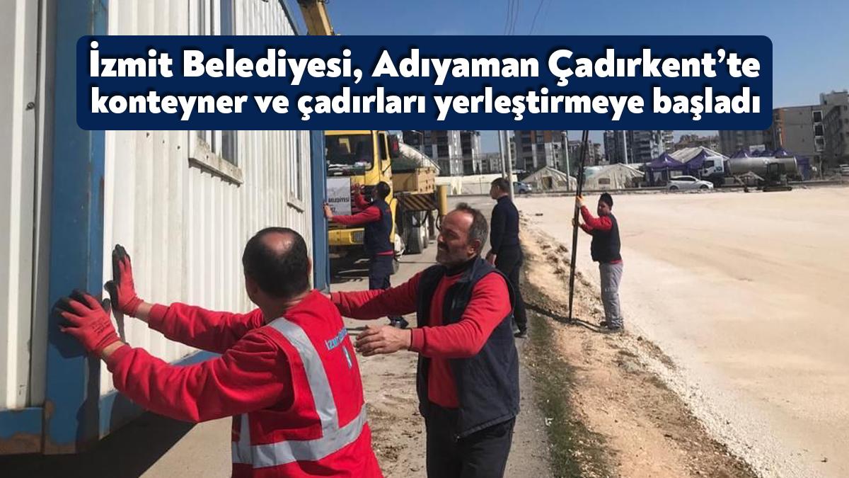 İzmit Belediyesi tarafından Adıyaman’da kurulacak olan Çadırkent hazırlıkları tüm hızıyla